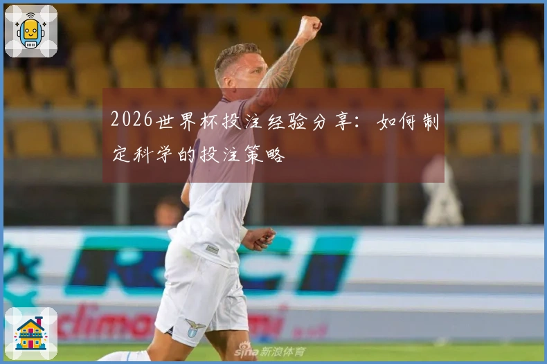 2026世界杯投注经验分享：如何制定科学的投注策略